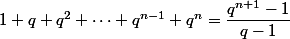 1+q+q^2+\dots+q^{n-1}+q^n= \dfrac{q^{n+1}-1}{q-1}